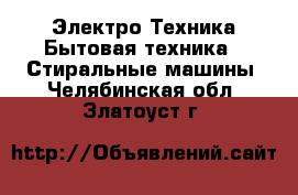 Электро-Техника Бытовая техника - Стиральные машины. Челябинская обл.,Златоуст г.